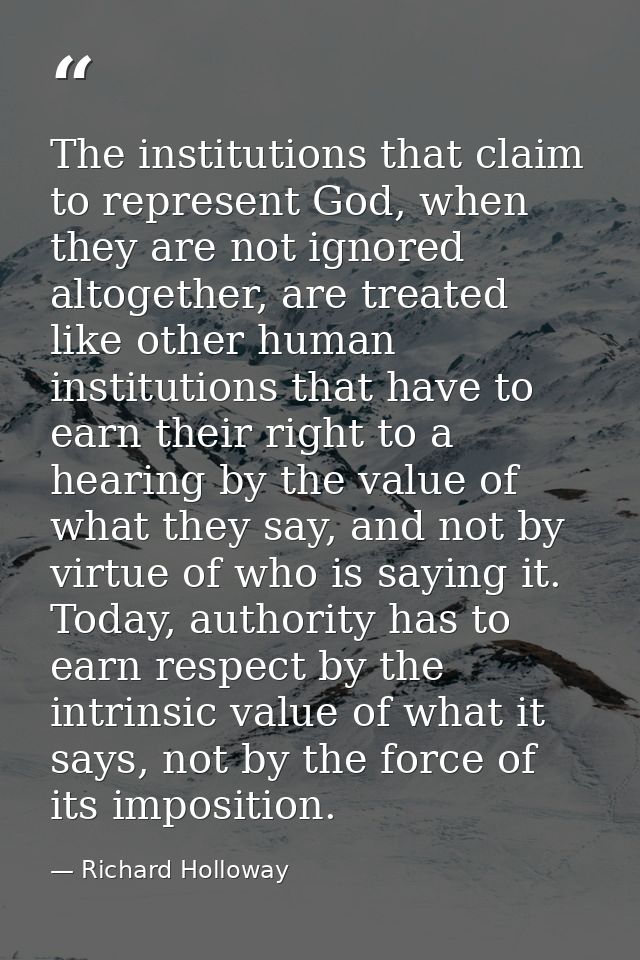 The institutions that claim to represent God, when they are not ignored altogether, are treated like other human institu — Richard Holloway
