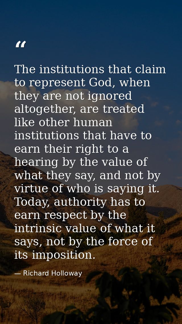 The institutions that claim to represent God, when they are not ignored altogether, are treated like other human institu — Richard Holloway