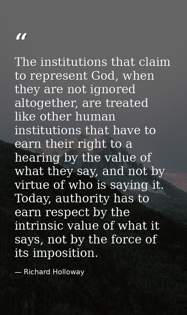 The institutions that claim to represent God, when they are not ignored altogether, are treated like other human institu — Richard Holloway