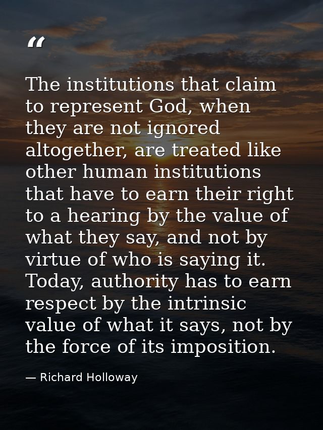 The institutions that claim to represent God, when they are not ignored altogether, are treated like other human institu — Richard Holloway