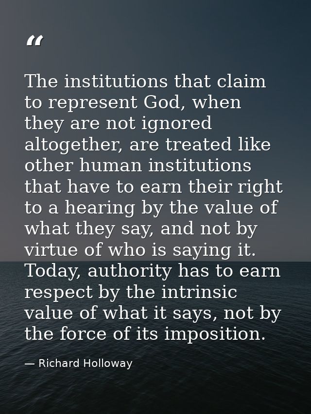 The institutions that claim to represent God, when they are not ignored altogether, are treated like other human institu — Richard Holloway