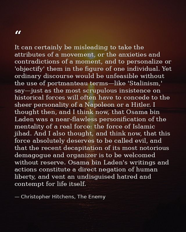 It can certainly be misleading to take the attributes of a movement, or the anxieties and contradictions of a moment, an — Christopher Hitchens, The Enemy