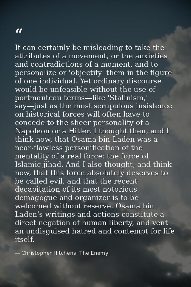 It can certainly be misleading to take the attributes of a movement, or the anxieties and contradictions of a moment, an — Christopher Hitchens, The Enemy