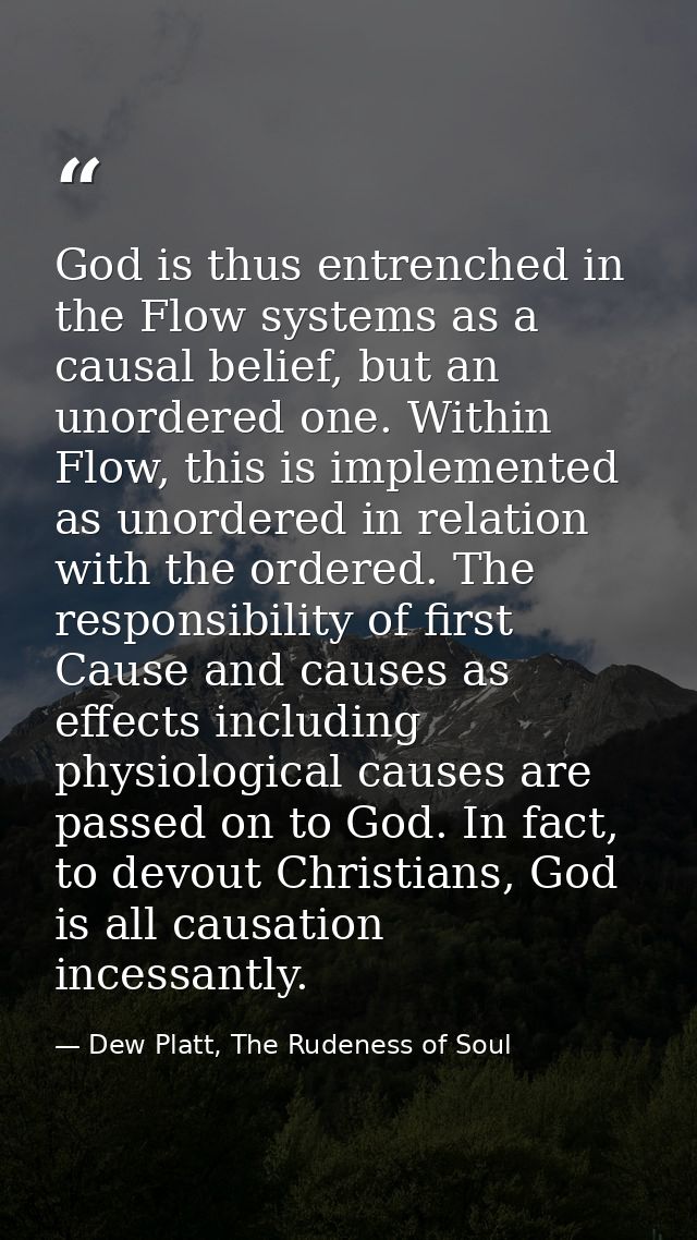 God is thus entrenched in the Flow systems as a causal belief, but an unordered one. Within Flow, this is implemented as — Dew Platt, The Rudeness of Soul