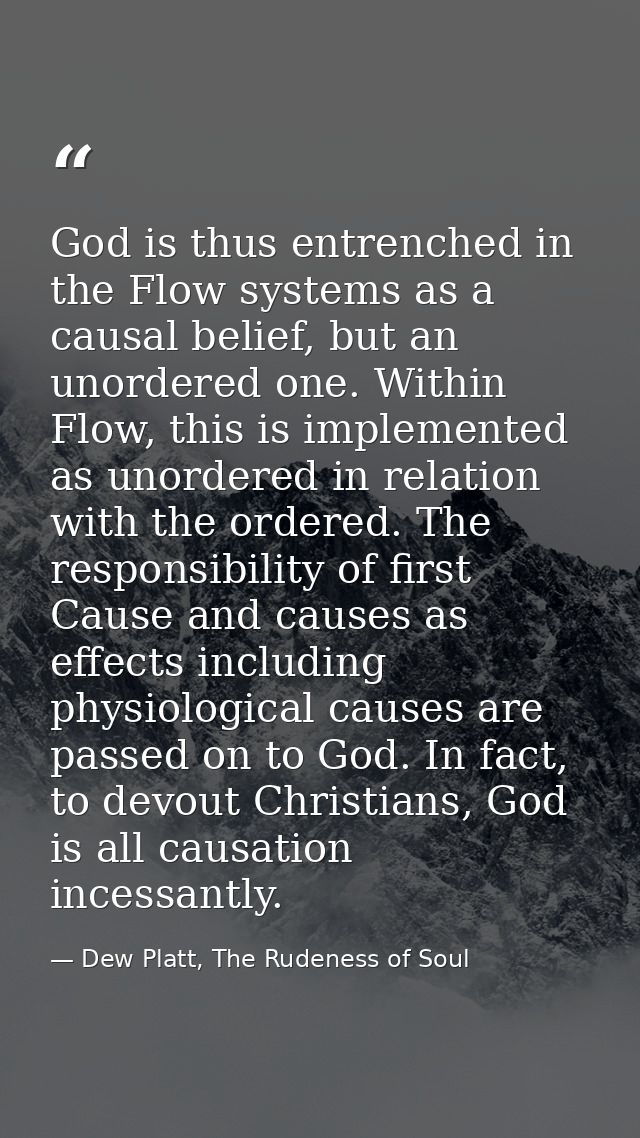 God is thus entrenched in the Flow systems as a causal belief, but an unordered one. Within Flow, this is implemented as — Dew Platt, The Rudeness of Soul