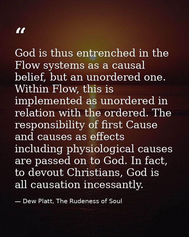 God is thus entrenched in the Flow systems as a causal belief, but an unordered one. Within Flow, this is implemented as — Dew Platt, The Rudeness of Soul