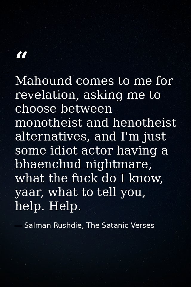 Mahound comes to me for revelation, asking me to choose between monotheist and henotheist alternatives, and I'm just som — Salman Rushdie, The Satanic Verses