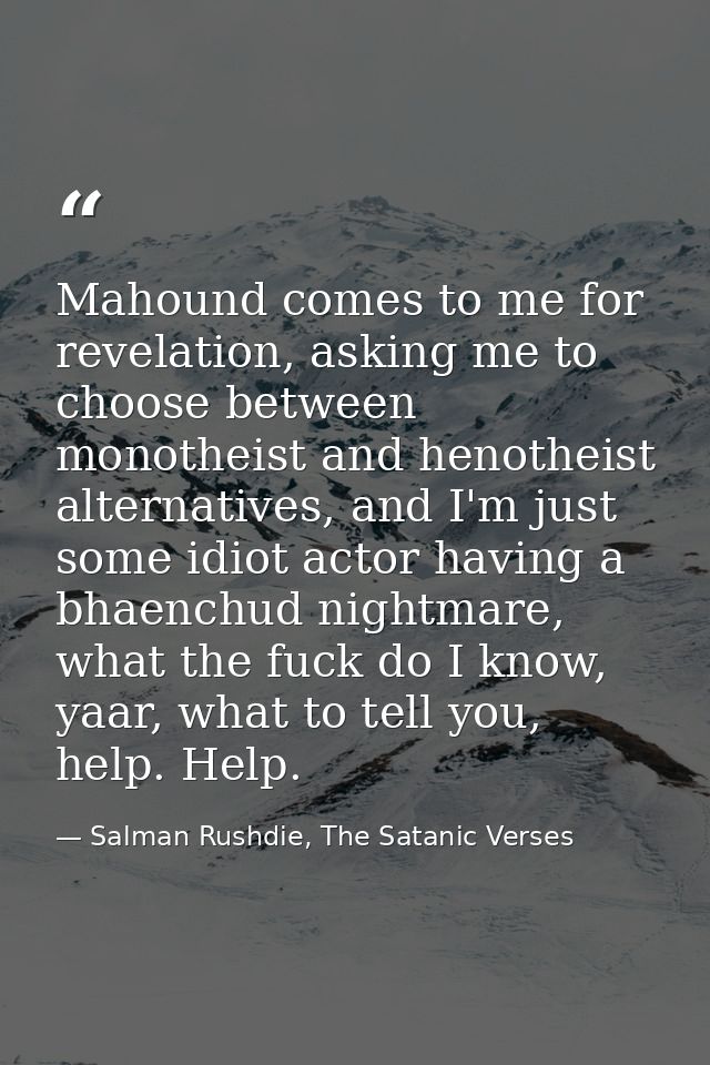 Mahound comes to me for revelation, asking me to choose between monotheist and henotheist alternatives, and I'm just som — Salman Rushdie, The Satanic Verses
