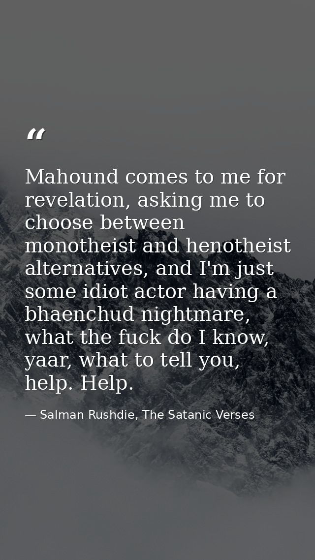 Mahound comes to me for revelation, asking me to choose between monotheist and henotheist alternatives, and I'm just som — Salman Rushdie, The Satanic Verses