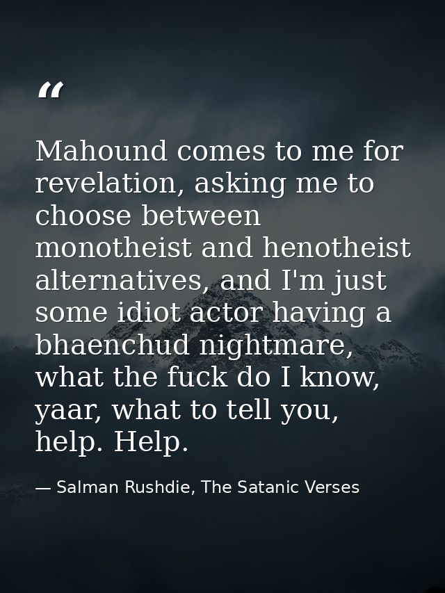 Mahound comes to me for revelation, asking me to choose between monotheist and henotheist alternatives, and I'm just som — Salman Rushdie, The Satanic Verses