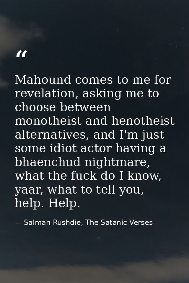 Mahound comes to me for revelation, asking me to choose between monotheist and henotheist alternatives, and I'm just som — Salman Rushdie, The Satanic Verses