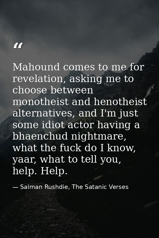Mahound comes to me for revelation, asking me to choose between monotheist and henotheist alternatives, and I'm just som — Salman Rushdie, The Satanic Verses