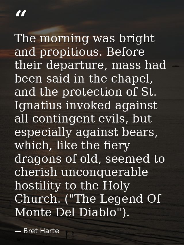 The morning was bright and propitious. Before their departure, mass had been said in the chapel, and the protection of S — Bret Harte
