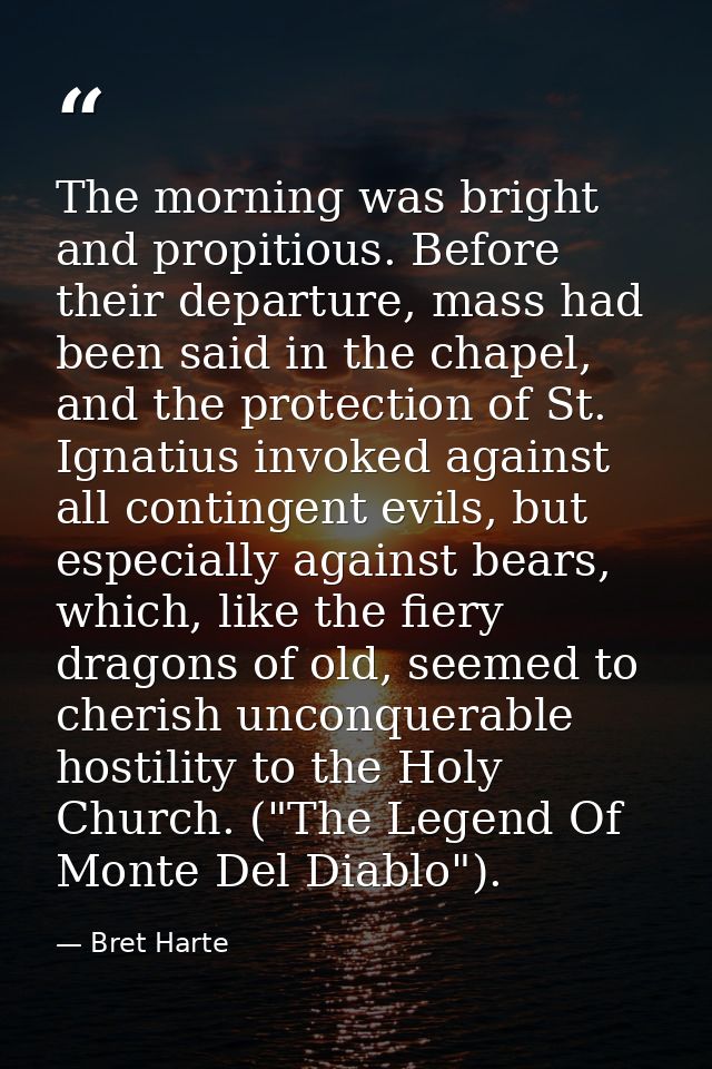 The morning was bright and propitious. Before their departure, mass had been said in the chapel, and the protection of S — Bret Harte
