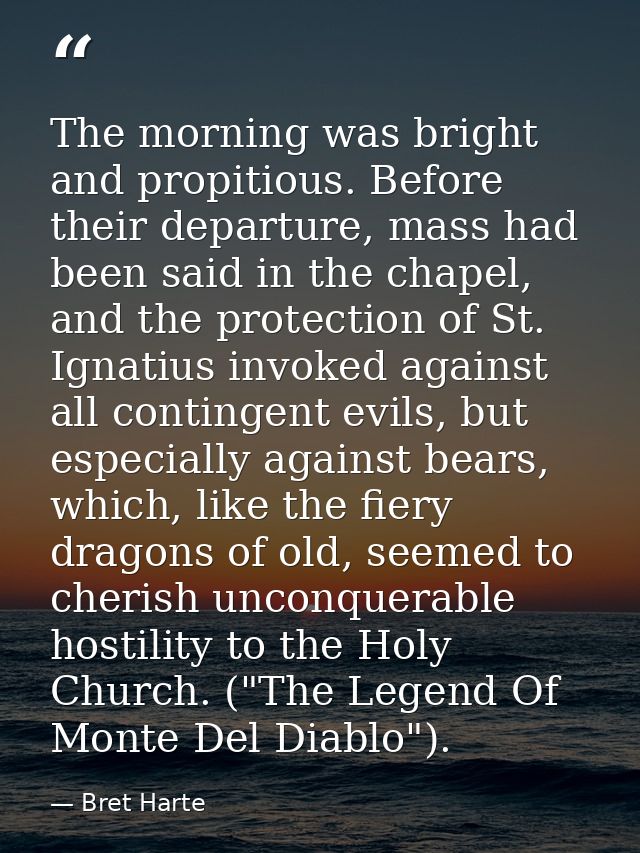 The morning was bright and propitious. Before their departure, mass had been said in the chapel, and the protection of S — Bret Harte