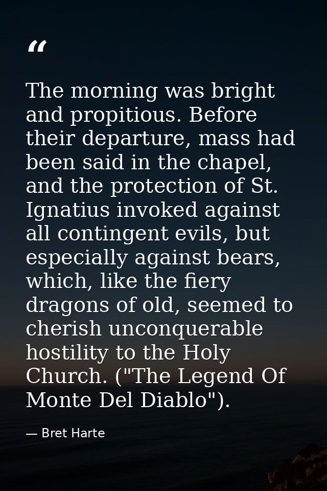 The morning was bright and propitious. Before their departure, mass had been said in the chapel, and the protection of S — Bret Harte