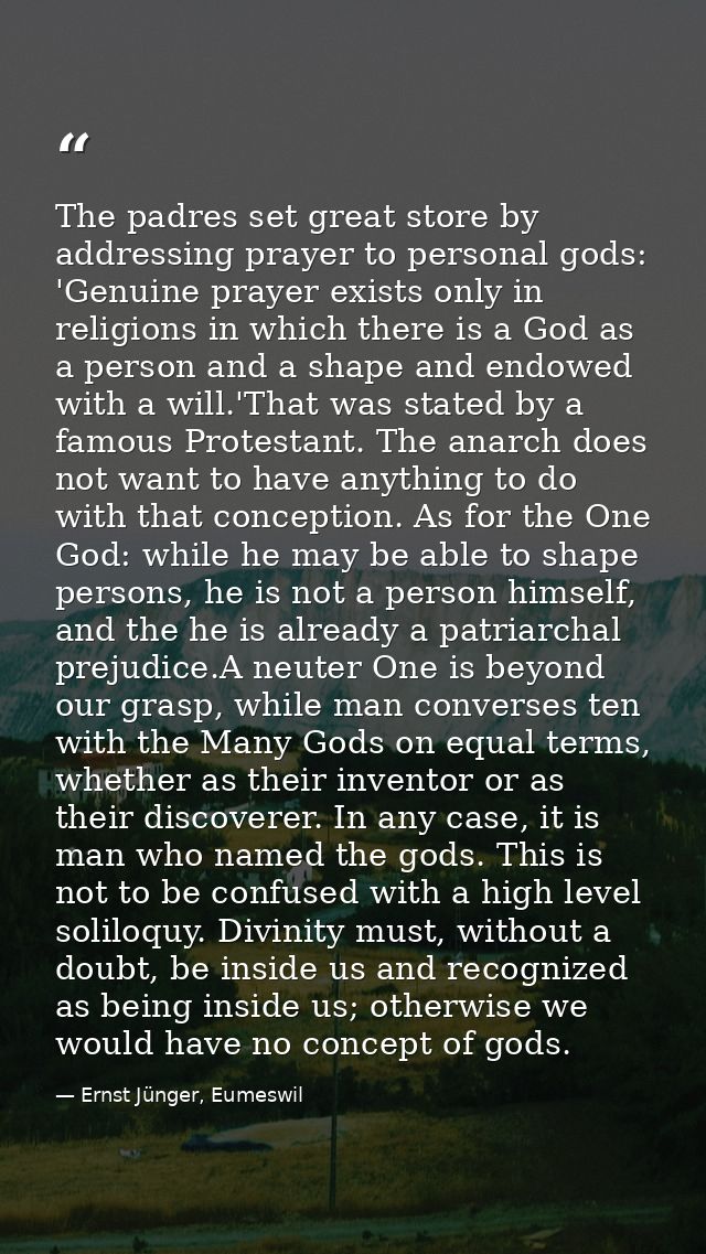 The padres set great store by addressing prayer to personal gods: 'Genuine prayer exists only in religions in which ther — Ernst Jünger, Eumeswil