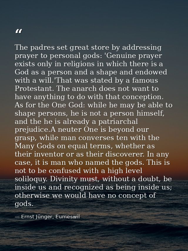 The padres set great store by addressing prayer to personal gods: 'Genuine prayer exists only in religions in which ther — Ernst Jünger, Eumeswil