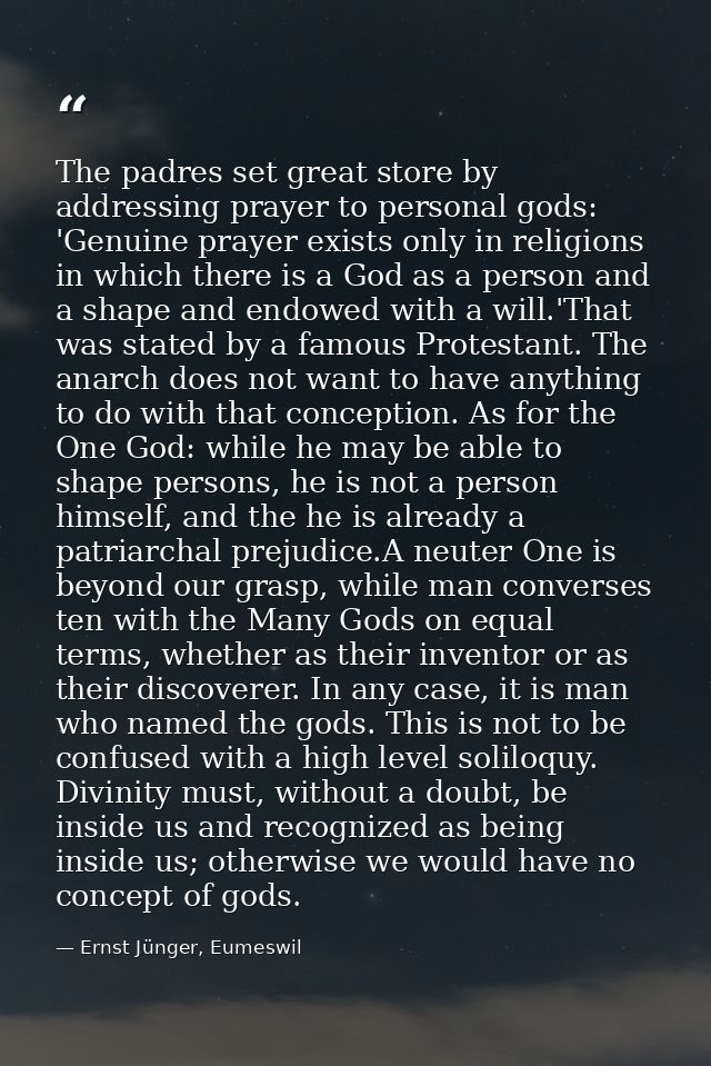 The padres set great store by addressing prayer to personal gods: 'Genuine prayer exists only in religions in which ther — Ernst Jünger, Eumeswil