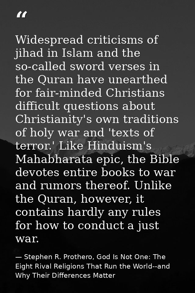 Widespread criticisms of jihad in Islam and the so-called sword verses in the Quran have unearthed for fair-minded Chris — Stephen R. Prothero, God Is Not One: The Eight Rival Religions That Run the World--and Why Their Differences Matter