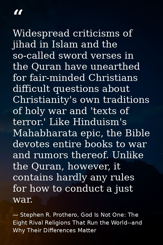 Widespread criticisms of jihad in Islam and the so-called sword verses in the Quran have unearthed for fair-minded Chris — Stephen R. Prothero, God Is Not One: The Eight Rival Religions That Run the World--and Why Their Differences Matter