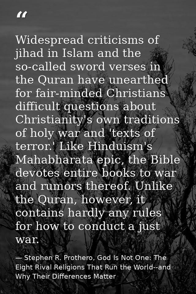 Widespread criticisms of jihad in Islam and the so-called sword verses in the Quran have unearthed for fair-minded Chris — Stephen R. Prothero, God Is Not One: The Eight Rival Religions That Run the World--and Why Their Differences Matter