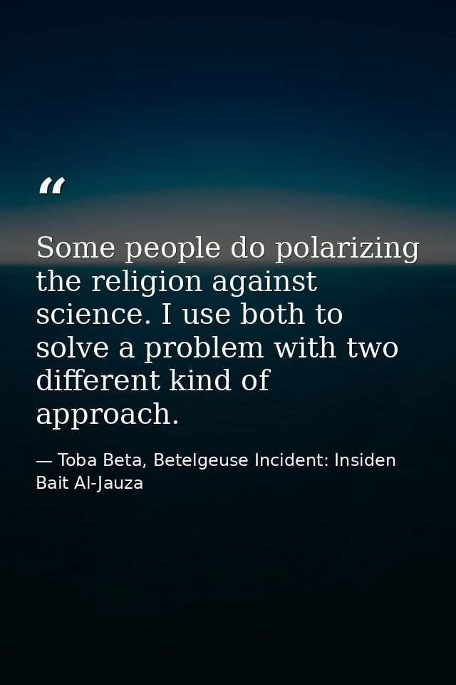 Some people do polarizing the religion against science. I use both to solve a problem with two different kind of approac — Toba Beta, Betelgeuse Incident: Insiden Bait Al-Jauza