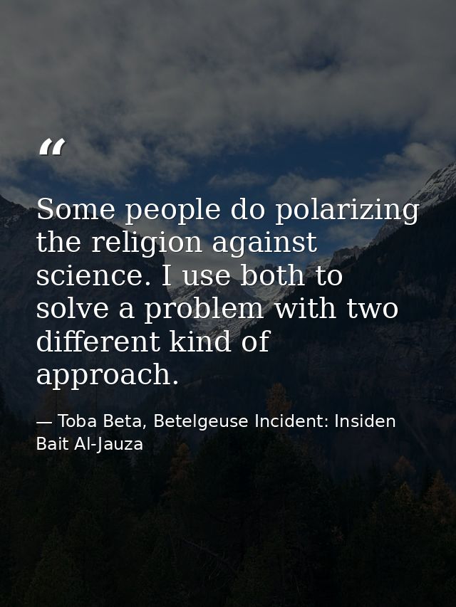 Some people do polarizing the religion against science. I use both to solve a problem with two different kind of approac — Toba Beta, Betelgeuse Incident: Insiden Bait Al-Jauza