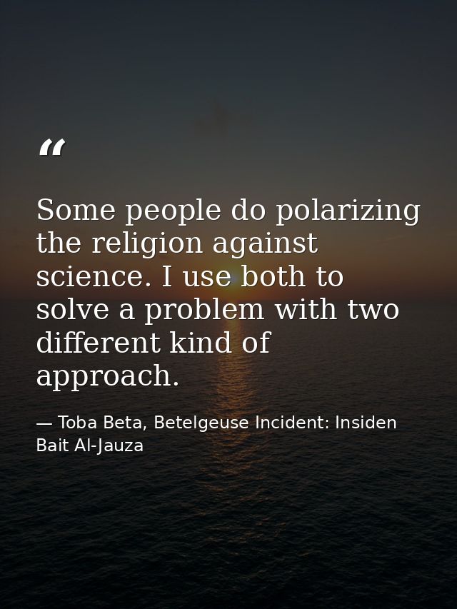 Some people do polarizing the religion against science. I use both to solve a problem with two different kind of approac — Toba Beta, Betelgeuse Incident: Insiden Bait Al-Jauza