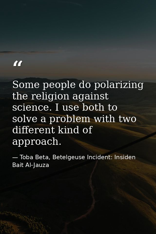Some people do polarizing the religion against science. I use both to solve a problem with two different kind of approac — Toba Beta, Betelgeuse Incident: Insiden Bait Al-Jauza