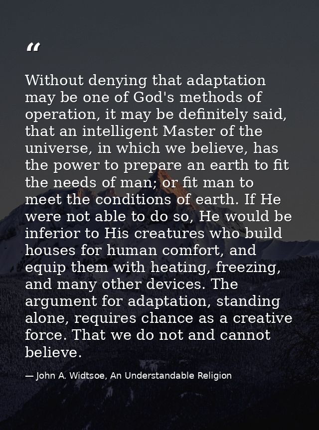 Without denying that adaptation may be one of God's methods of operation, it may be definitely said, that an intelligent — John A. Widtsoe, An Understandable Religion