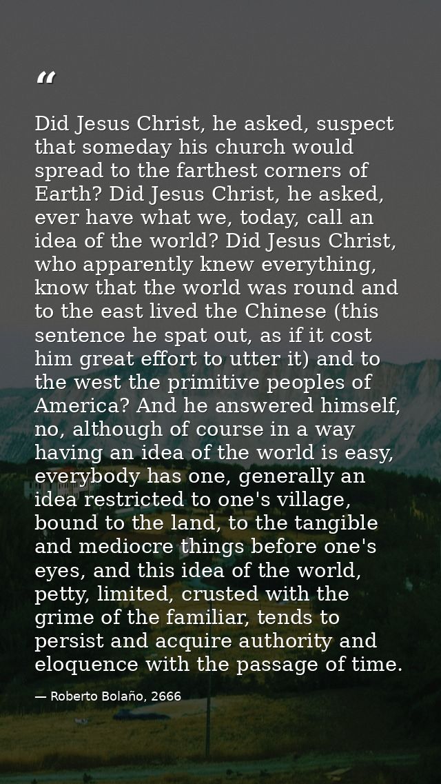 Did Jesus Christ, he asked, suspect that someday his church would spread to the farthest corners of Earth? Did Jesus Chr — Roberto Bolaño, 2666