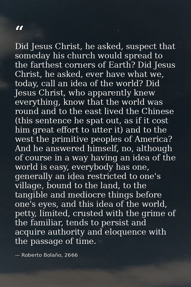 Did Jesus Christ, he asked, suspect that someday his church would spread to the farthest corners of Earth? Did Jesus Chr — Roberto Bolaño, 2666