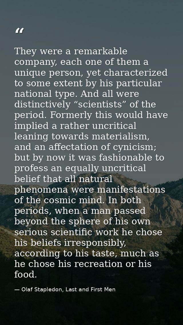 They were a remarkable company, each one of them a unique person, yet characterized to some extent by his particular nat — Olaf Stapledon, Last and First Men