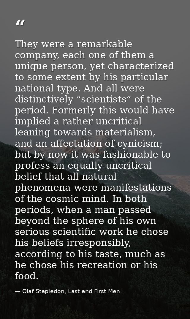 They were a remarkable company, each one of them a unique person, yet characterized to some extent by his particular nat — Olaf Stapledon, Last and First Men