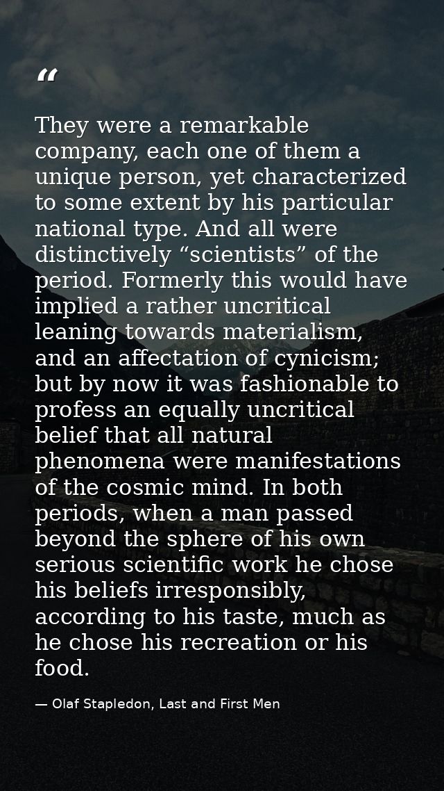 They were a remarkable company, each one of them a unique person, yet characterized to some extent by his particular nat — Olaf Stapledon, Last and First Men