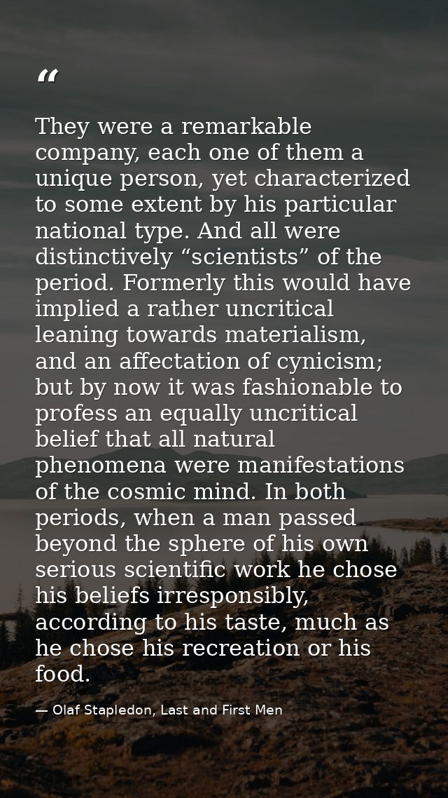 They were a remarkable company, each one of them a unique person, yet characterized to some extent by his particular nat — Olaf Stapledon, Last and First Men