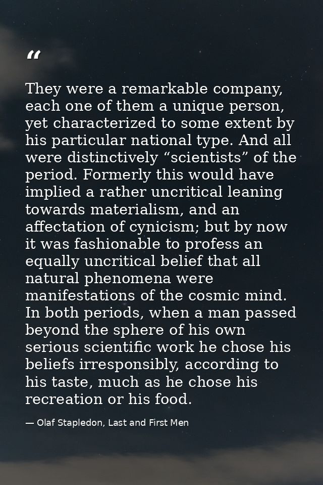 They were a remarkable company, each one of them a unique person, yet characterized to some extent by his particular nat — Olaf Stapledon, Last and First Men