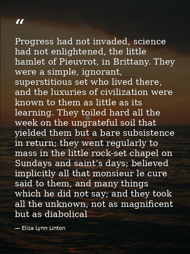 Progress had not invaded, science had not enlightened, the little hamlet of Pieuvrot, in Brittany. They were a simple, i — Eliza Lynn Linton