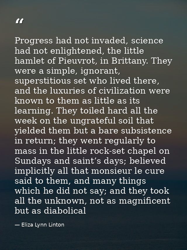 Progress had not invaded, science had not enlightened, the little hamlet of Pieuvrot, in Brittany. They were a simple, i — Eliza Lynn Linton