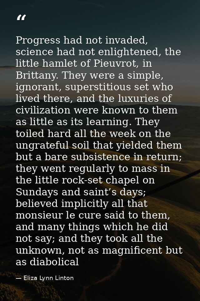 Progress had not invaded, science had not enlightened, the little hamlet of Pieuvrot, in Brittany. They were a simple, i — Eliza Lynn Linton