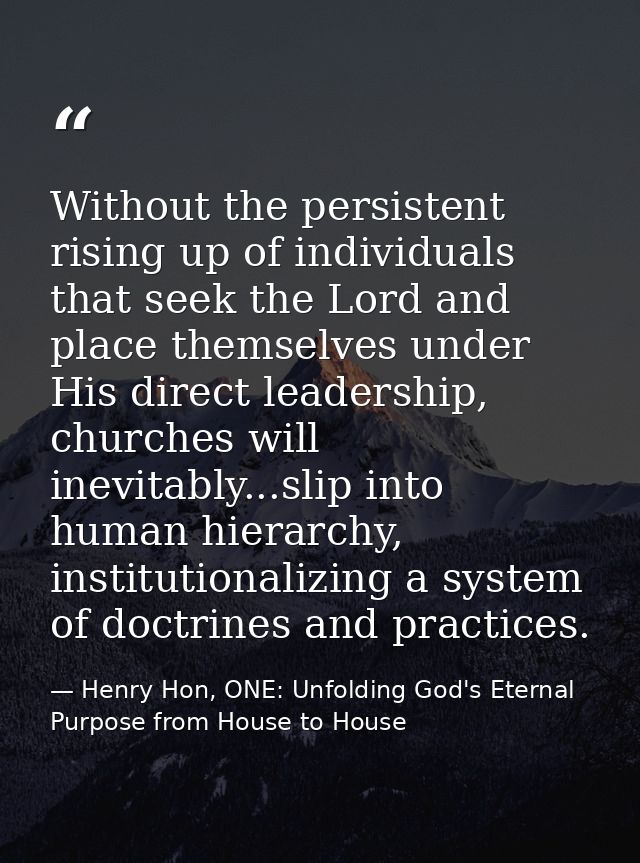 Without the persistent rising up of individuals that seek the Lord and place themselves under His direct leadership, chu — Henry Hon, ONE: Unfolding God's Eternal Purpose from House to House