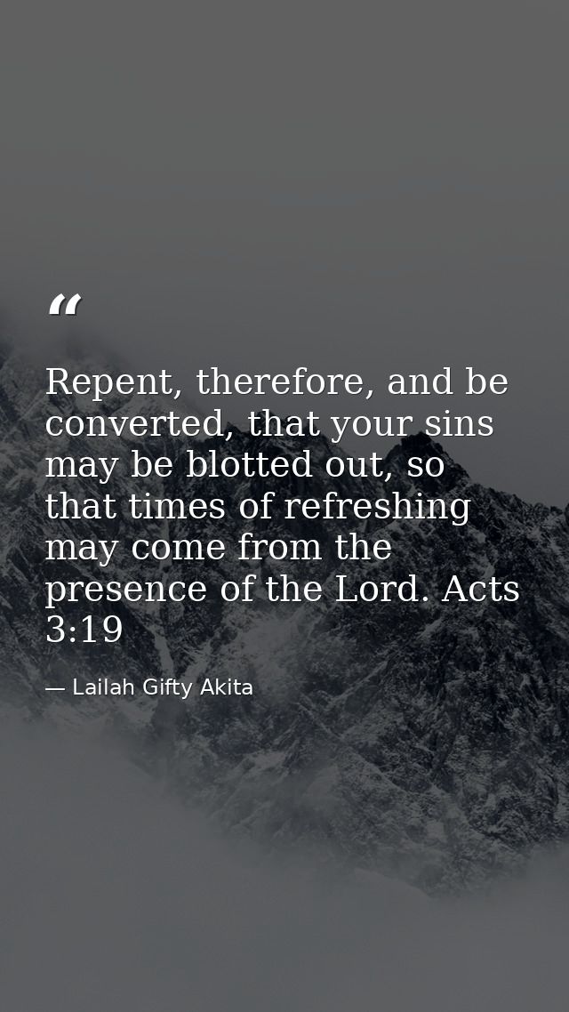 Repent, therefore, and be converted, that your sins may be blotted out, so that times of refreshing may come from the pr — Lailah Gifty Akita