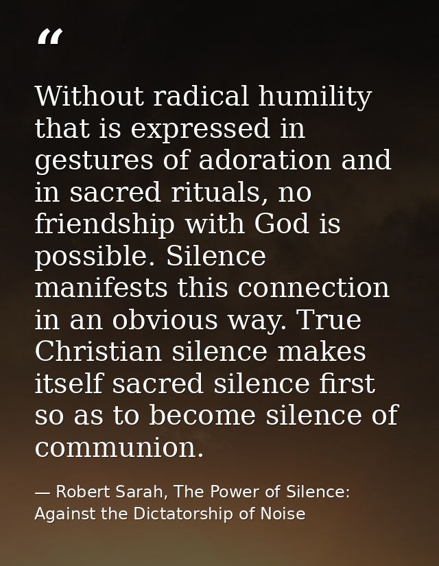 Without radical humility that is expressed in gestures of adoration and in sacred rituals, no friendship with God is pos — Robert Sarah, The Power of Silence: Against the Dictatorship of Noise