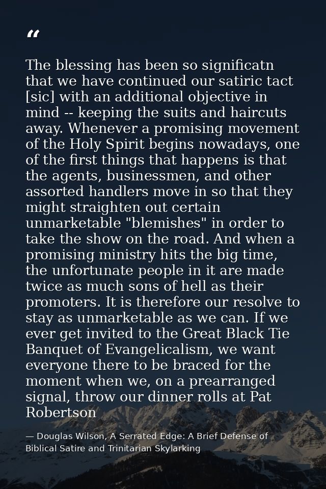 The blessing has been so significatn that we have continued our satiric tact [sic] with an additional objective in mind  — Douglas Wilson, A Serrated Edge: A Brief Defense of Biblical Satire and Trinitarian Skylarking