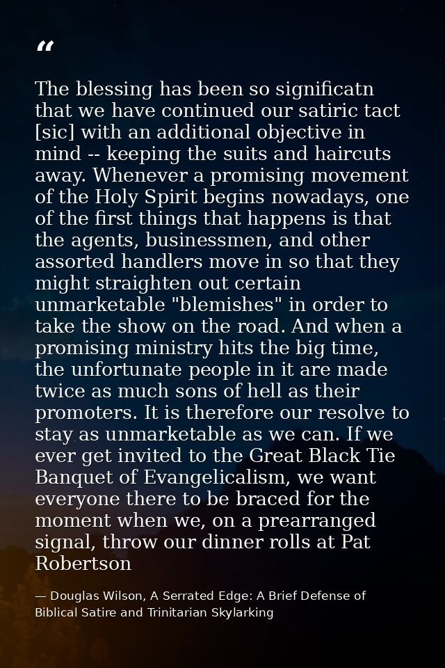 The blessing has been so significatn that we have continued our satiric tact [sic] with an additional objective in mind  — Douglas Wilson, A Serrated Edge: A Brief Defense of Biblical Satire and Trinitarian Skylarking