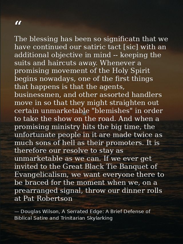 The blessing has been so significatn that we have continued our satiric tact [sic] with an additional objective in mind  — Douglas Wilson, A Serrated Edge: A Brief Defense of Biblical Satire and Trinitarian Skylarking