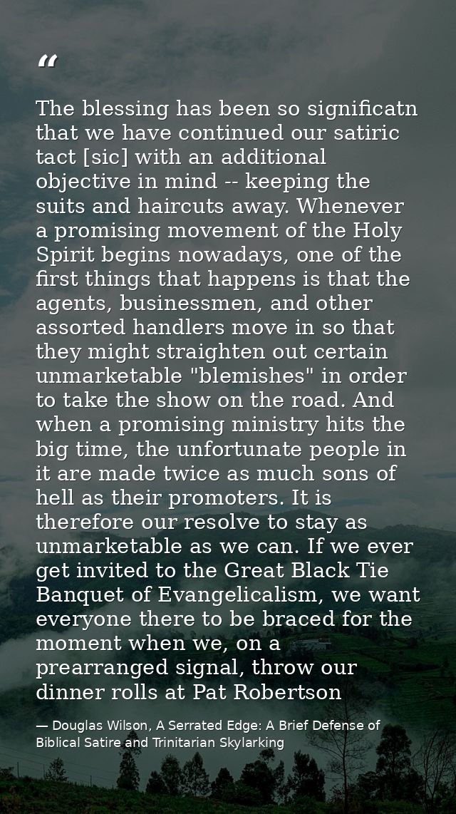 The blessing has been so significatn that we have continued our satiric tact [sic] with an additional objective in mind  — Douglas Wilson, A Serrated Edge: A Brief Defense of Biblical Satire and Trinitarian Skylarking