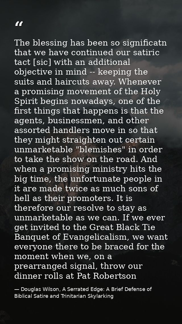 The blessing has been so significatn that we have continued our satiric tact [sic] with an additional objective in mind  — Douglas Wilson, A Serrated Edge: A Brief Defense of Biblical Satire and Trinitarian Skylarking