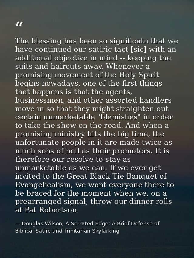 The blessing has been so significatn that we have continued our satiric tact [sic] with an additional objective in mind  — Douglas Wilson, A Serrated Edge: A Brief Defense of Biblical Satire and Trinitarian Skylarking